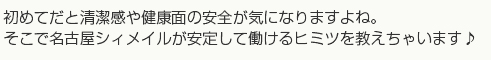 初めてだと清潔感や健康面の安全が気になりますよね。そこで名古屋シィメイルが安定して働けるヒミツを教えちゃいます♪