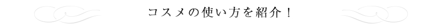 コスメの使い方を紹介！