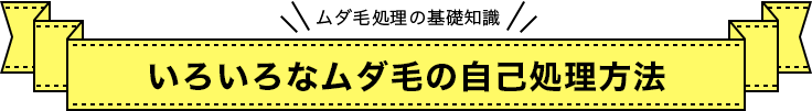 いろいろなムダ毛の自己処理方法