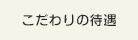 こだわりの待遇