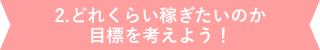 どれくらい稼ぎたいのか目標を考えよう！